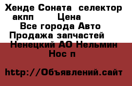 Хенде Соната5 селектор акпп 2,0 › Цена ­ 2 000 - Все города Авто » Продажа запчастей   . Ненецкий АО,Нельмин Нос п.